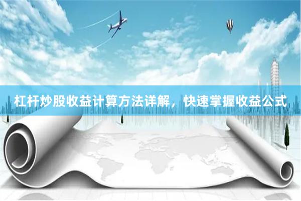 杠杆炒股收益计算方法详解，快速掌握收益公式