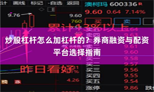 炒股杠杆怎么加杠杆的？券商融资与配资平台选择指南